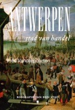 Antwerpen stad van handel - biografie van een stad - Fred Vanderpoorten