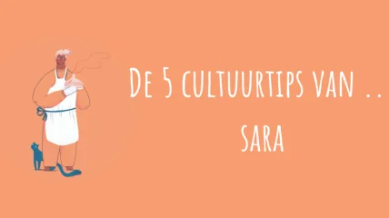 De 5 cultuurtips van … Sara